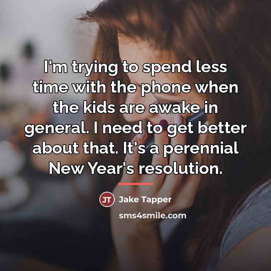 “I'm trying to spend less time with the phone when…” quote by Jake Tapper