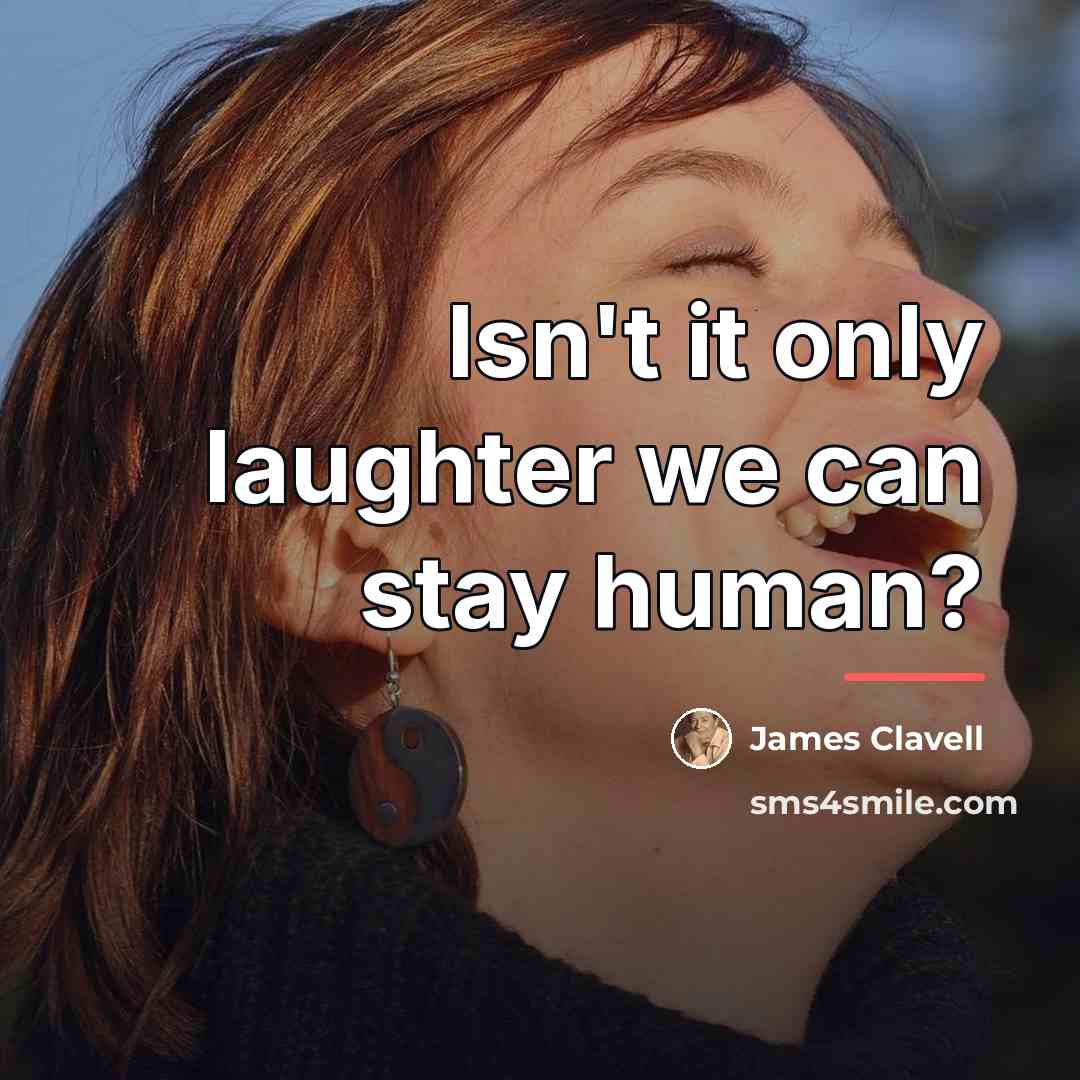 “Isn't it only laughter we can stay human?…” quote by James Clavell