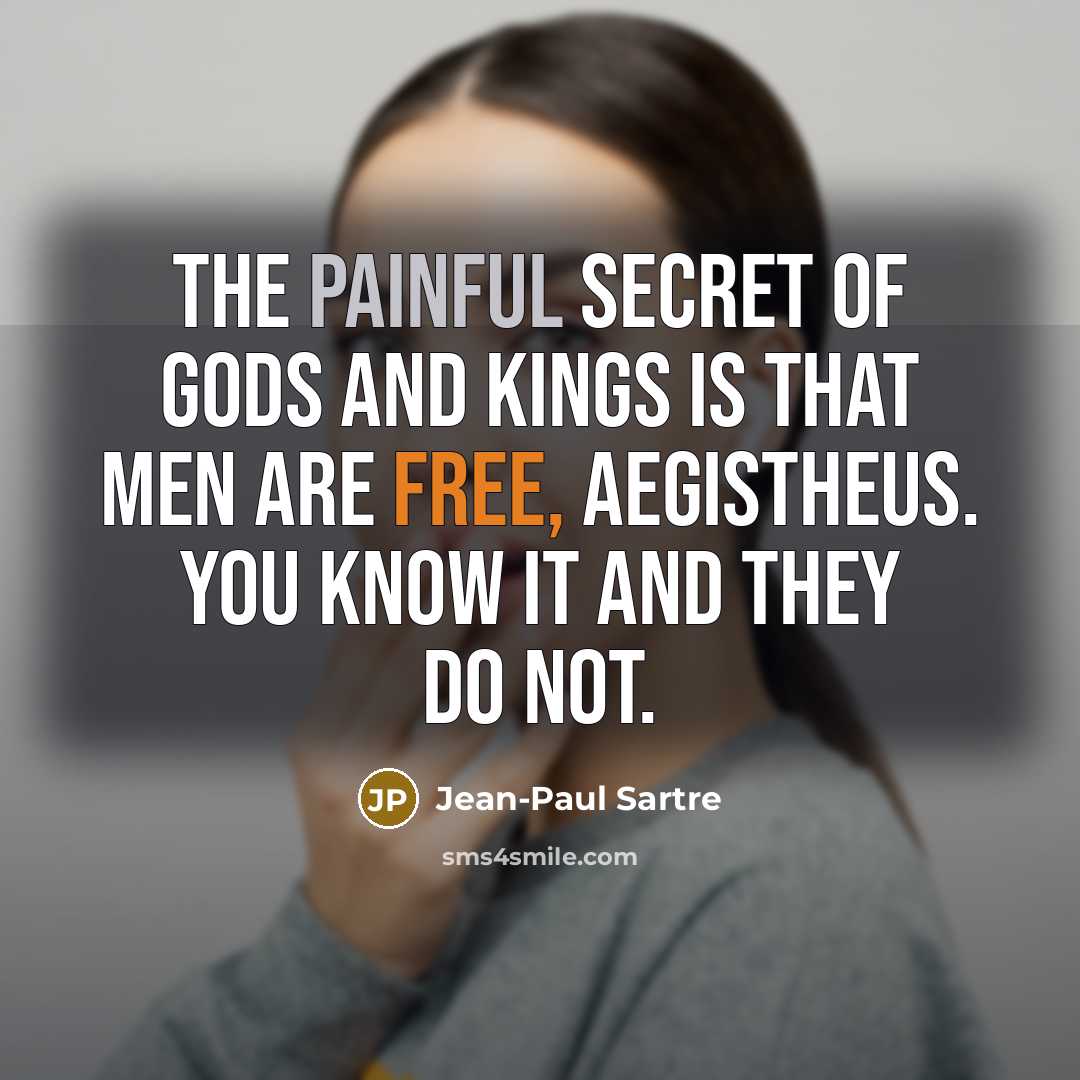 “The painful secret of gods and kings is that men…” quote by Jean-Paul Sartre