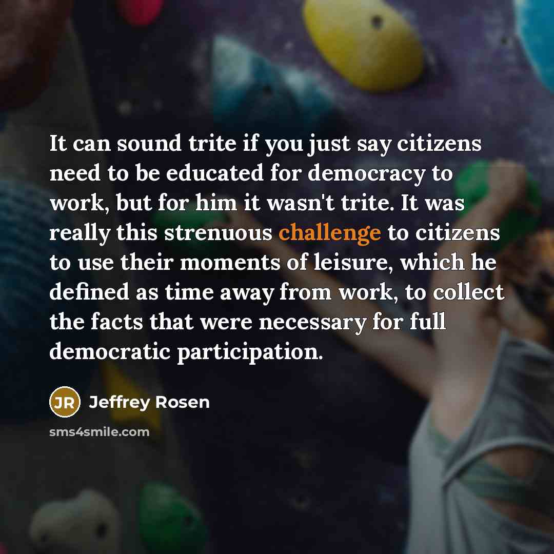 “It can sound trite if you just say citizens need…” quote by Jeffrey Rosen