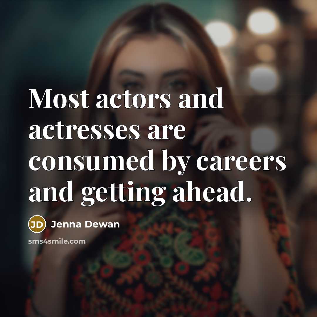 “Most actors and actresses are consumed by careers and getting…” quote by Jenna Dewan