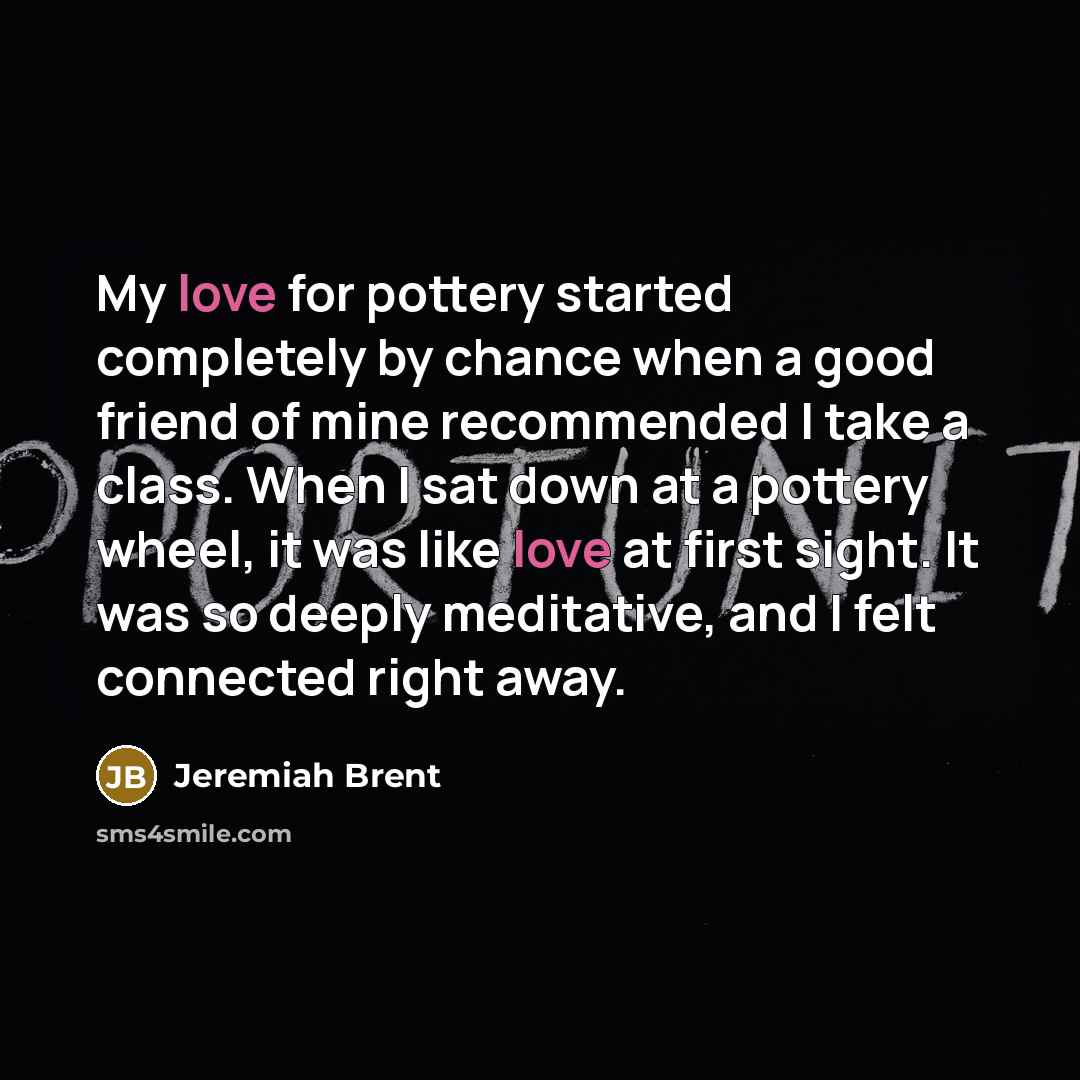 “My love for pottery started completely by chance when a…” quote by Jeremiah Brent