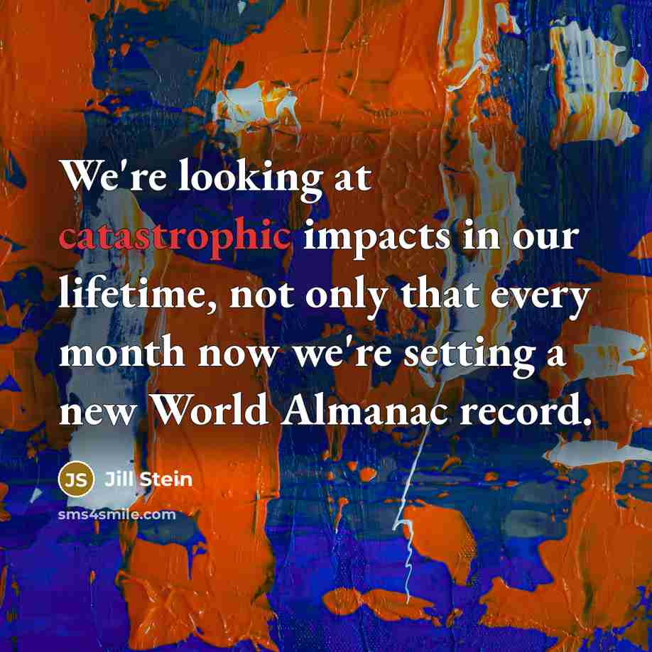 “We're looking at catastrophic impacts in our lifetime, not only…” quote by Jill Stein