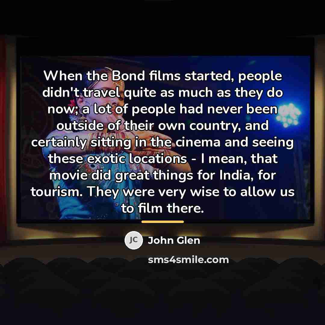 “When the Bond films started, people didn't travel quite as…” quote by John Glen