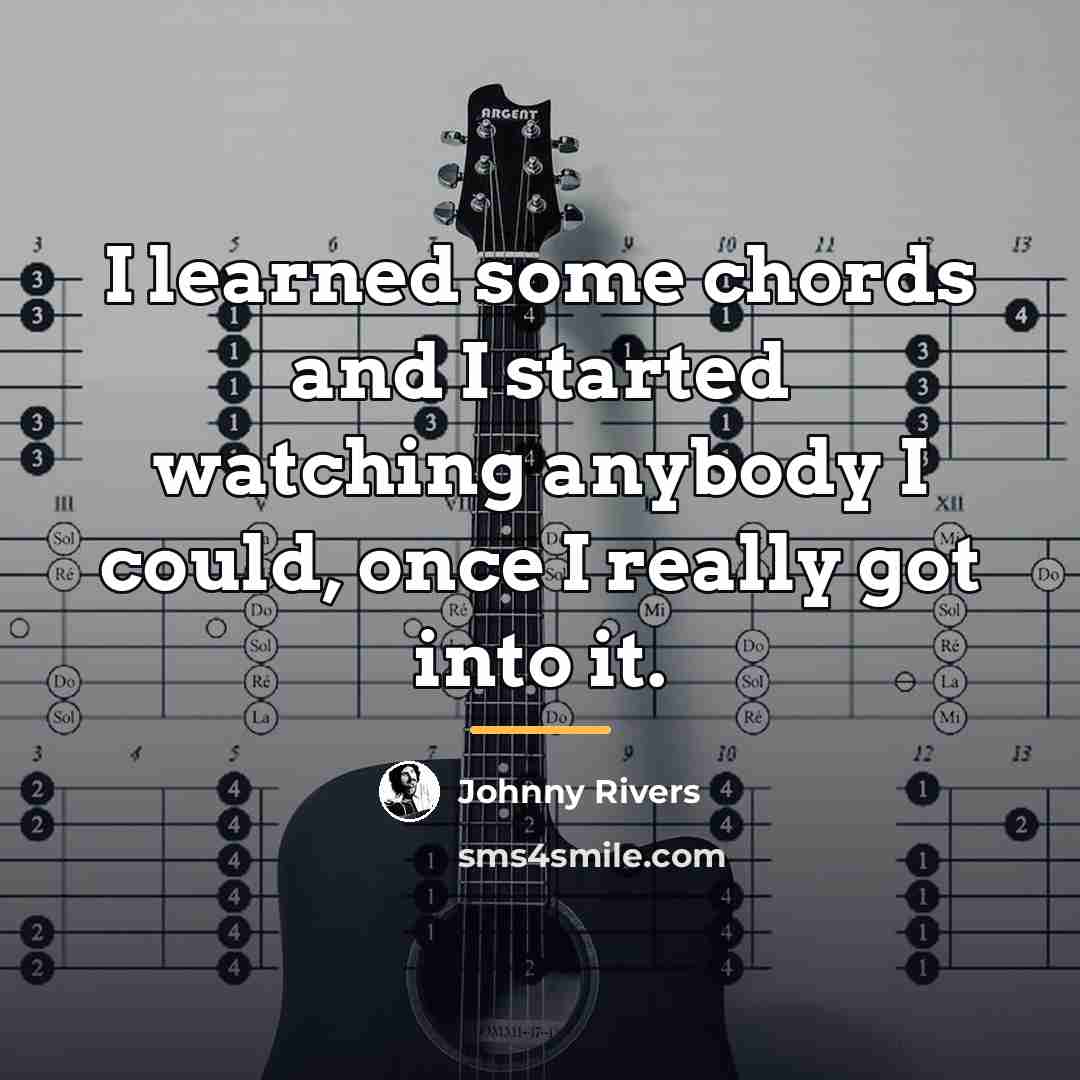 “I learned some chords and I started watching anybody I…” quote by Johnny Rivers