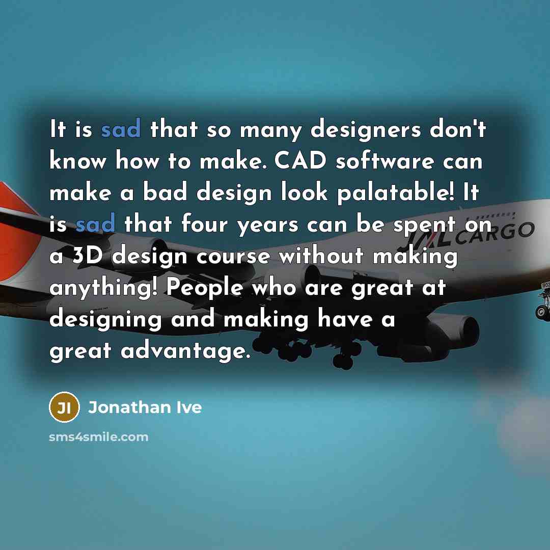 “It is sad that so many designers don't know how…” quote by Jonathan Ive