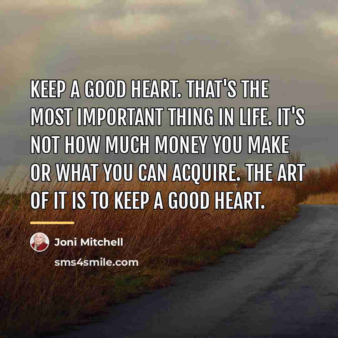 “Keep a good heart. That's the most important thing in…” quote by Joni Mitchell