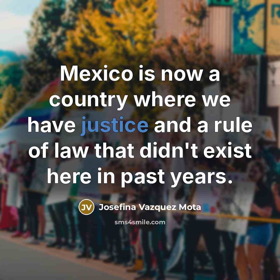 “Mexico is now a country where we have justice and…” quote by Josefina Vazquez Mota