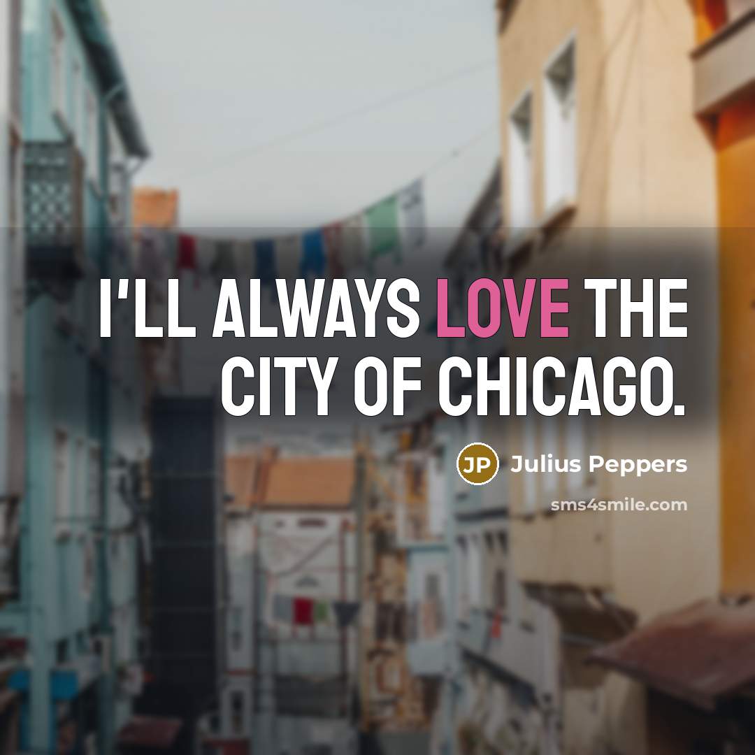 “I'll always love the city of Chicago.…” quote by Julius Peppers