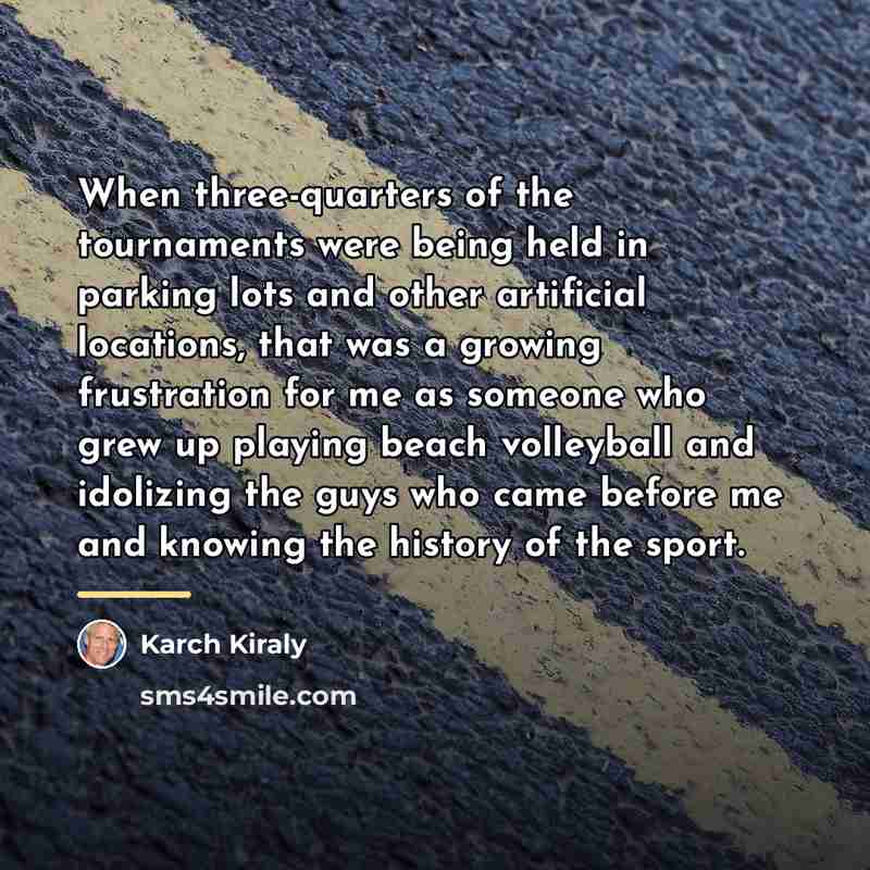 “When three-quarters of the tournaments were being held in parking…” quote by Karch Kiraly