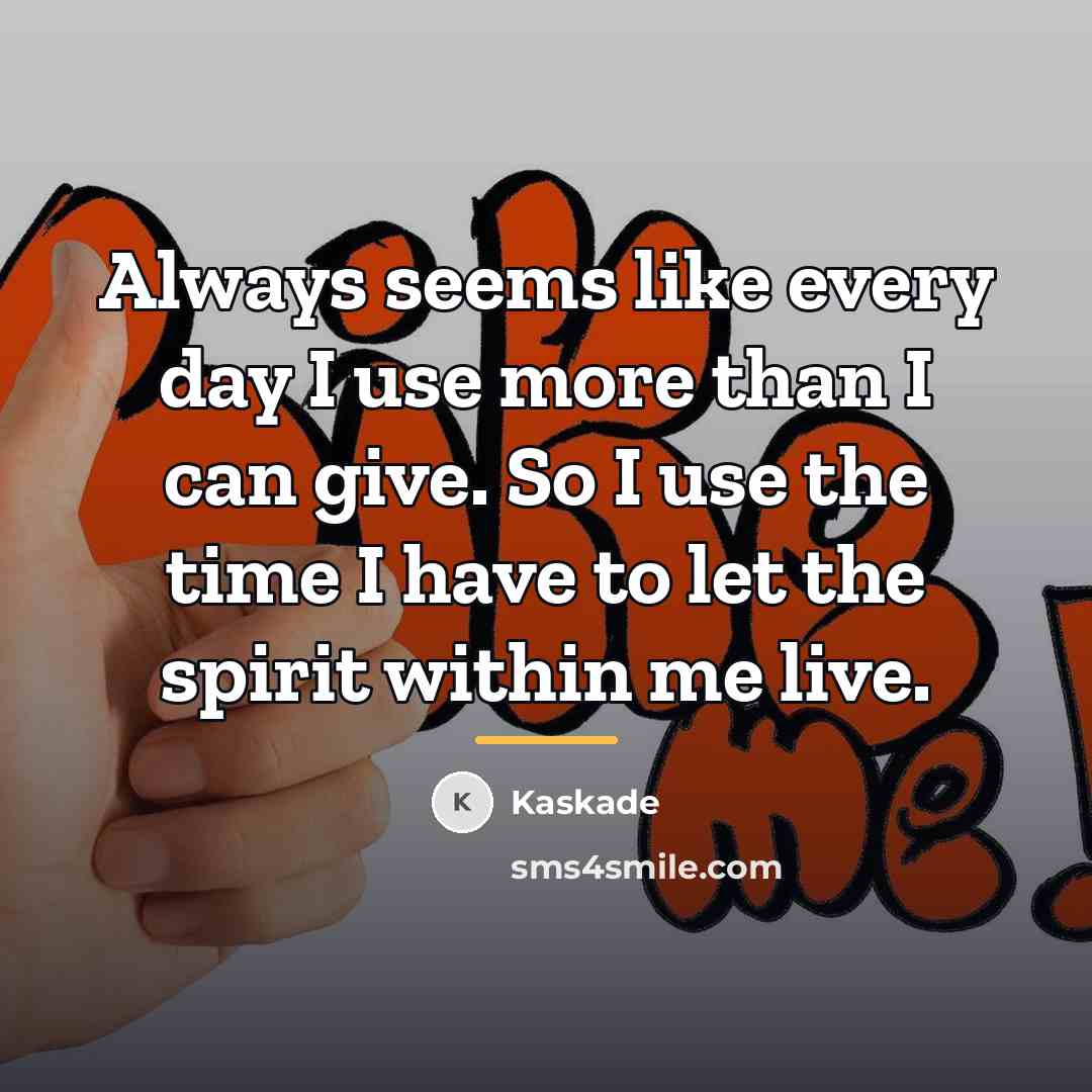 “Always seems like every day I use more than I…” quote by Kaskade