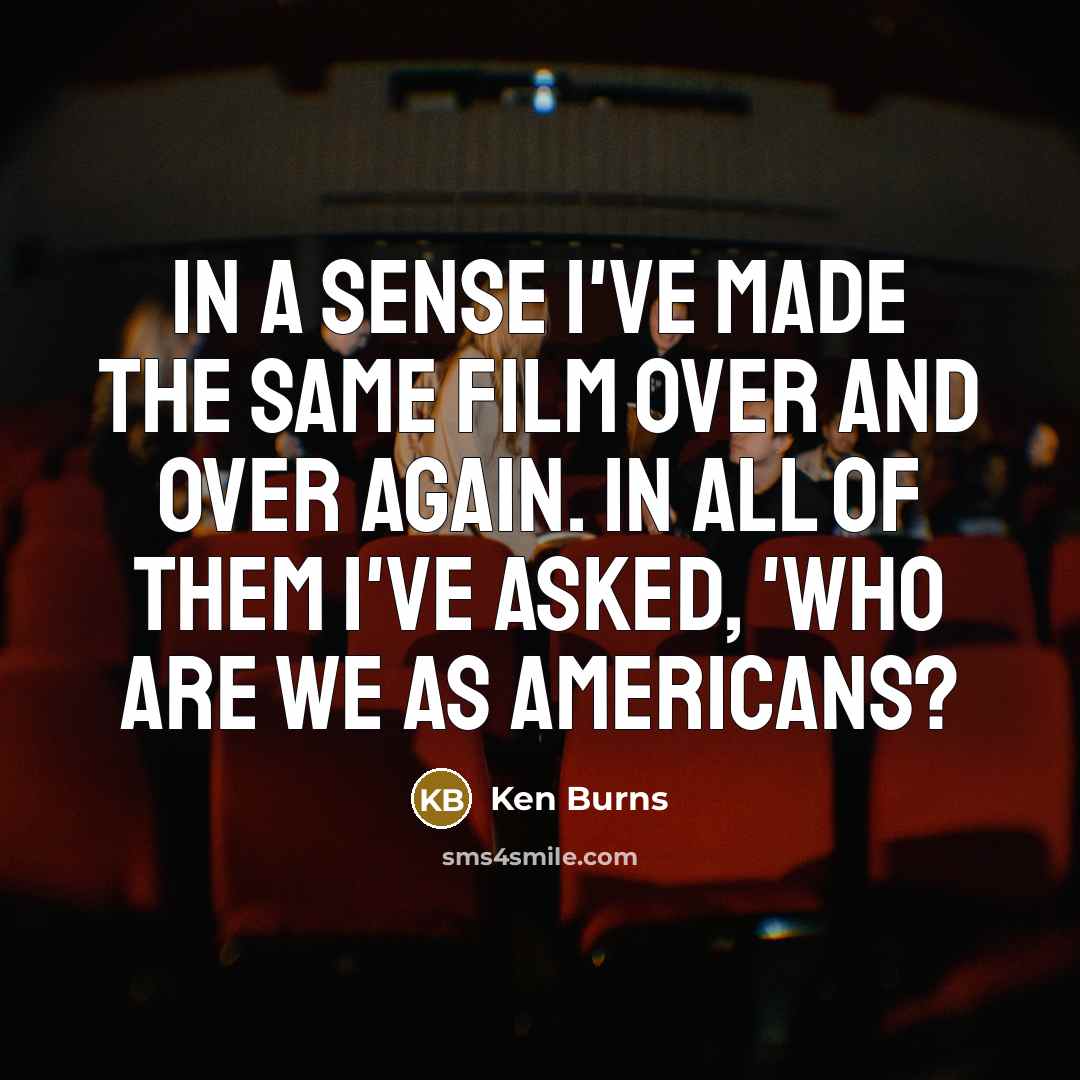“In a sense I've made the same film over and…” quote by Ken Burns