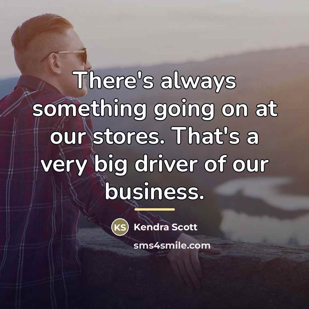 “There's always something going on at our stores. That's a…” quote by Kendra Scott