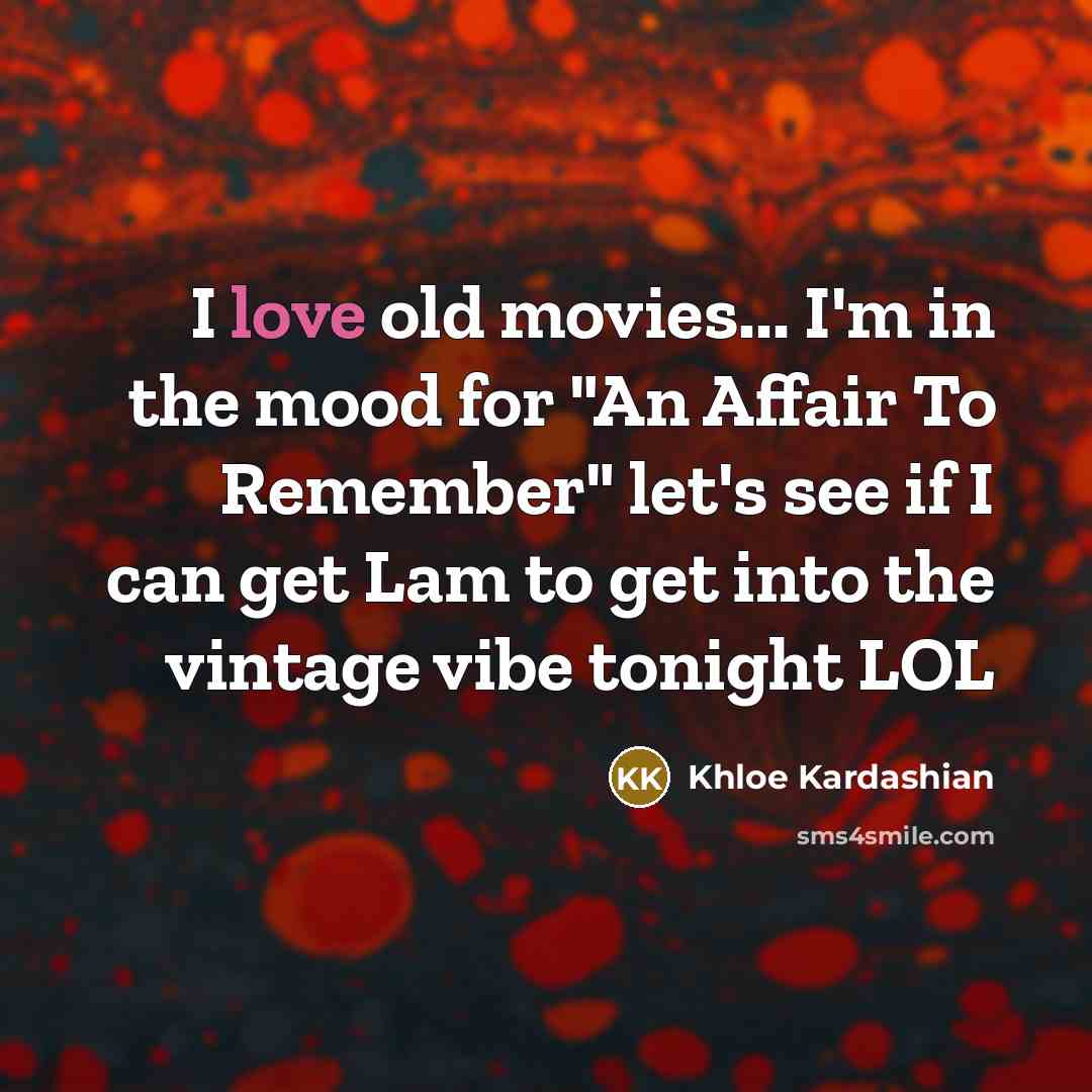 “I love old movies... I'm in the mood for "An Affair To Remember" let's see if I can get Lam to get into the vintage vibe tonight LOL” quote by Khloe Kardashian
