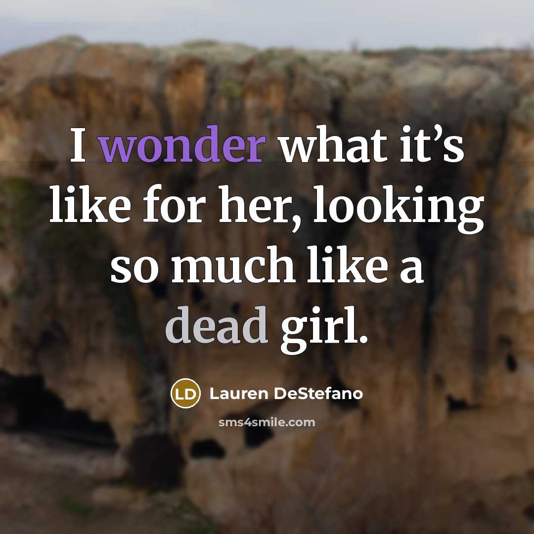 “I wonder what it’s like for her, looking so much…” quote by Lauren DeStefano