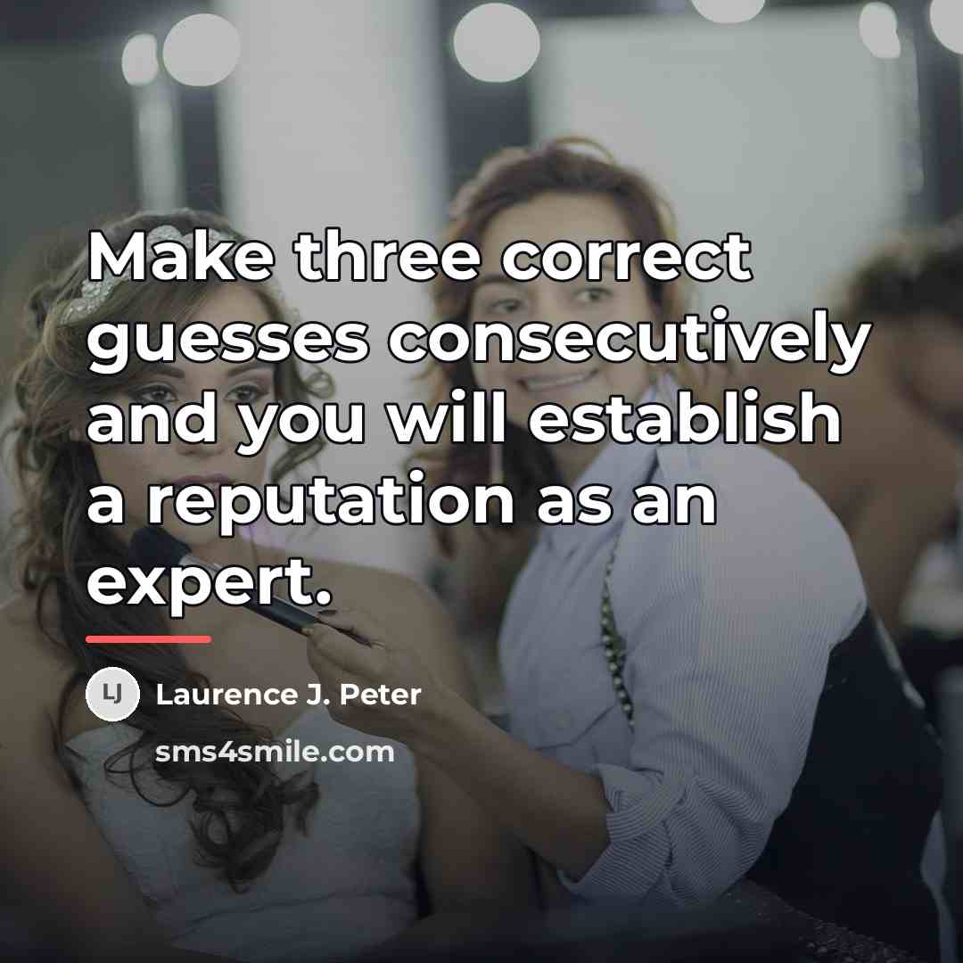 “Make three correct guesses consecutively and you will establish a…” quote by Laurence J. Peter
