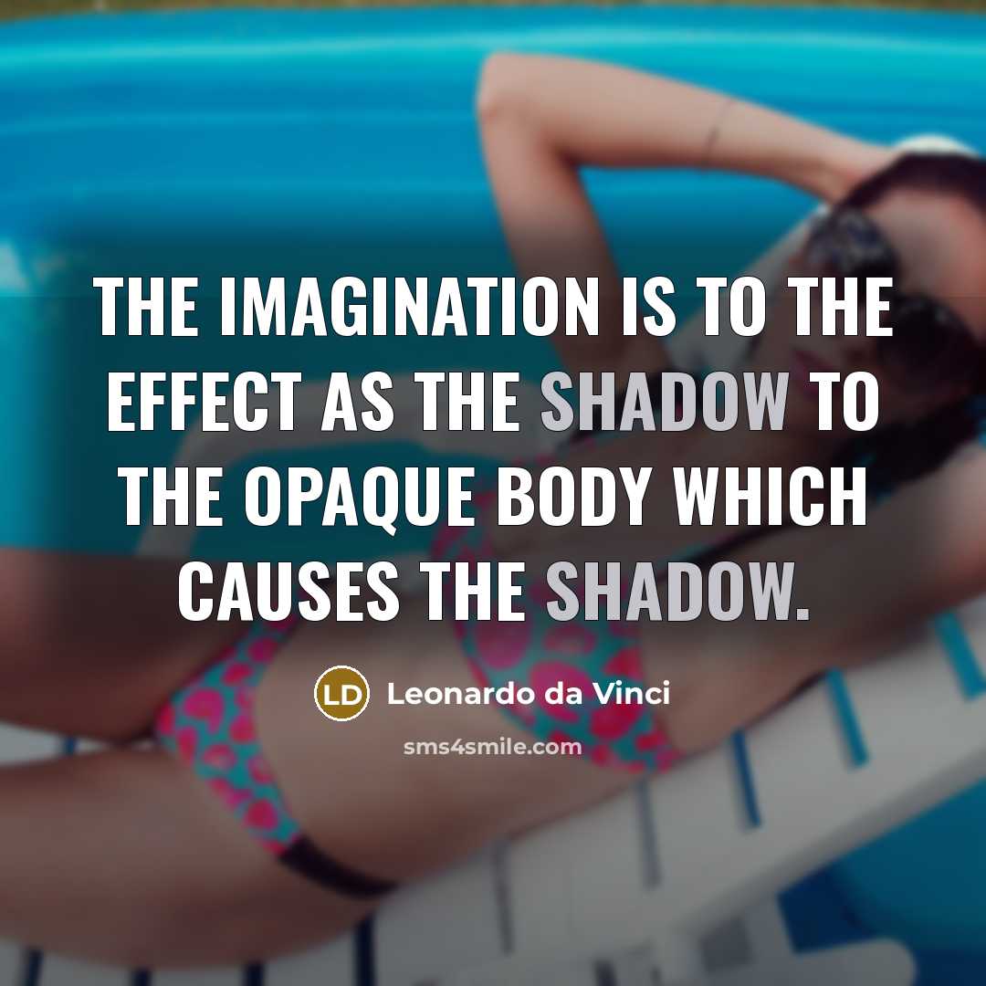 “The imagination is to the effect as the shadow to…” quote by Leonardo da Vinci
