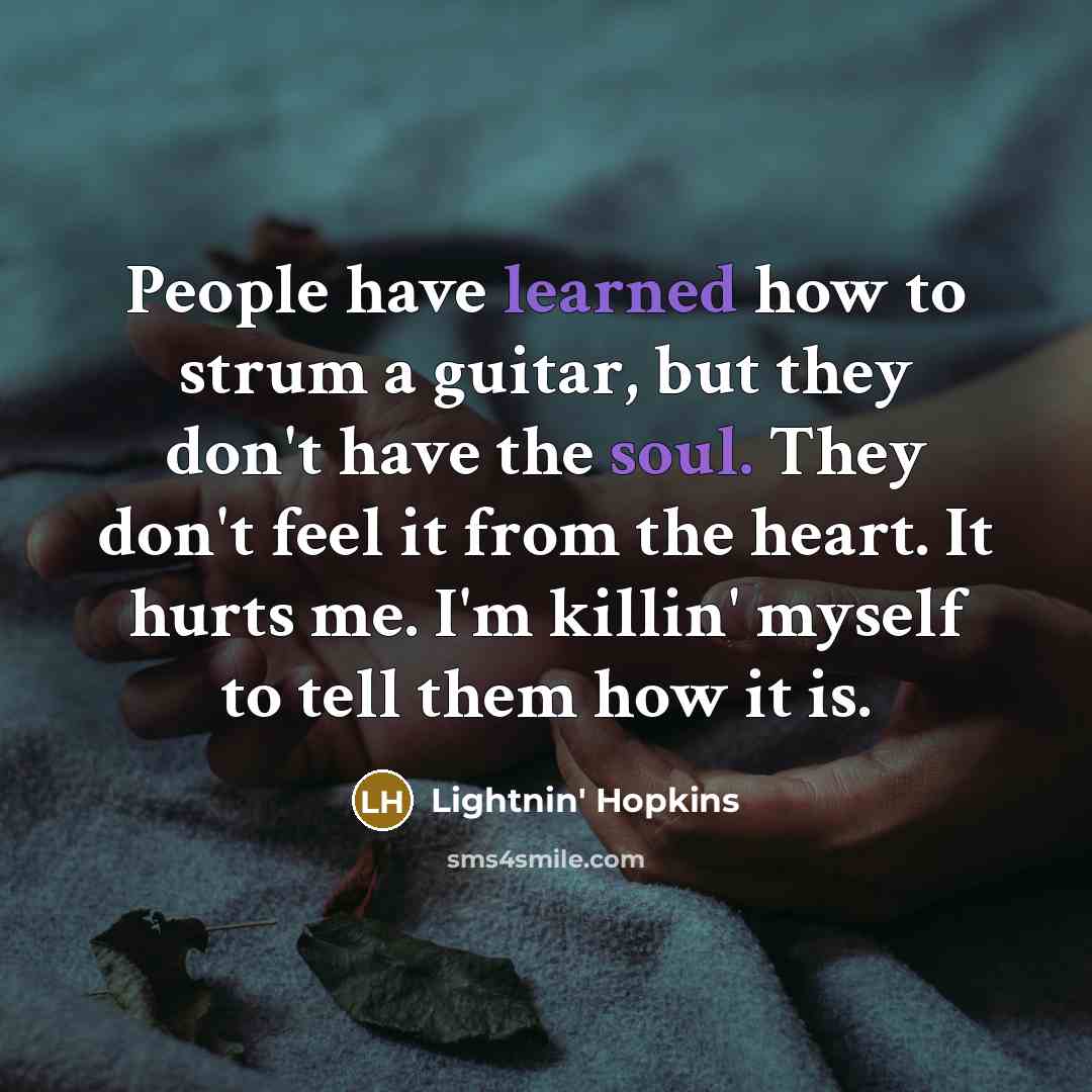 “People have learned how to strum a guitar, but they…” quote by Lightnin' Hopkins