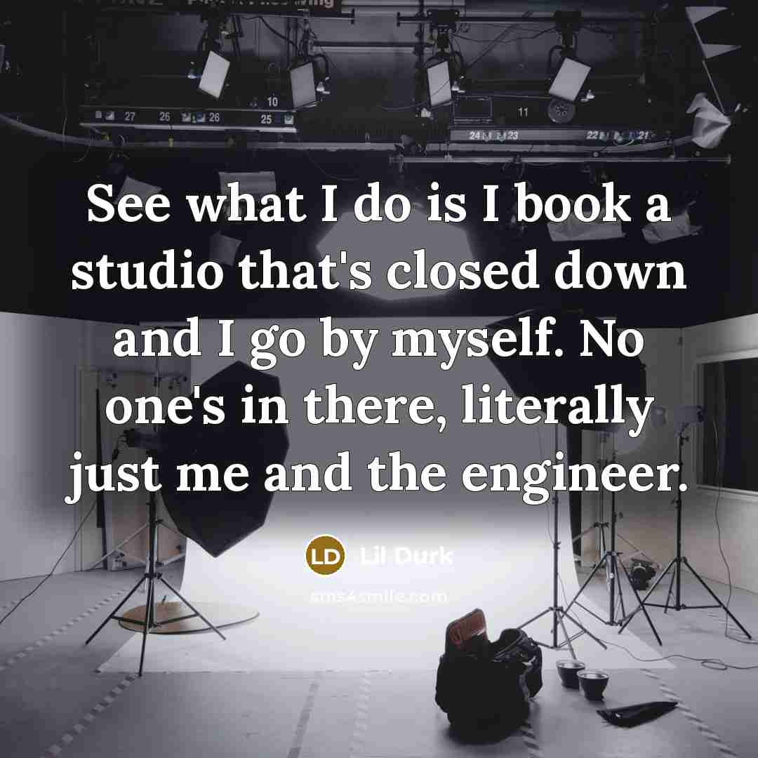 “See what I do is I book a studio that's…” quote by Lil Durk
