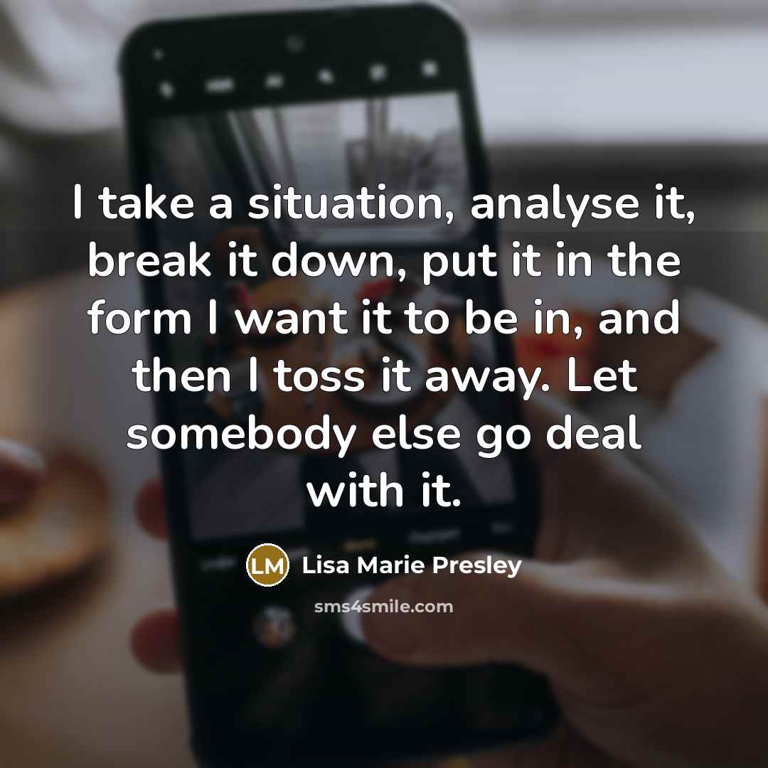 “I take a situation, analyse it, break it down, put…” quote by Lisa Marie Presley