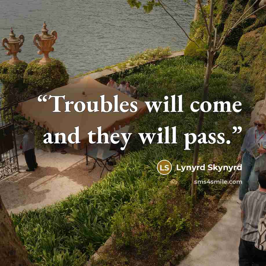 “Troubles will come and they will pass.” quote by Lynyrd Skynyrd