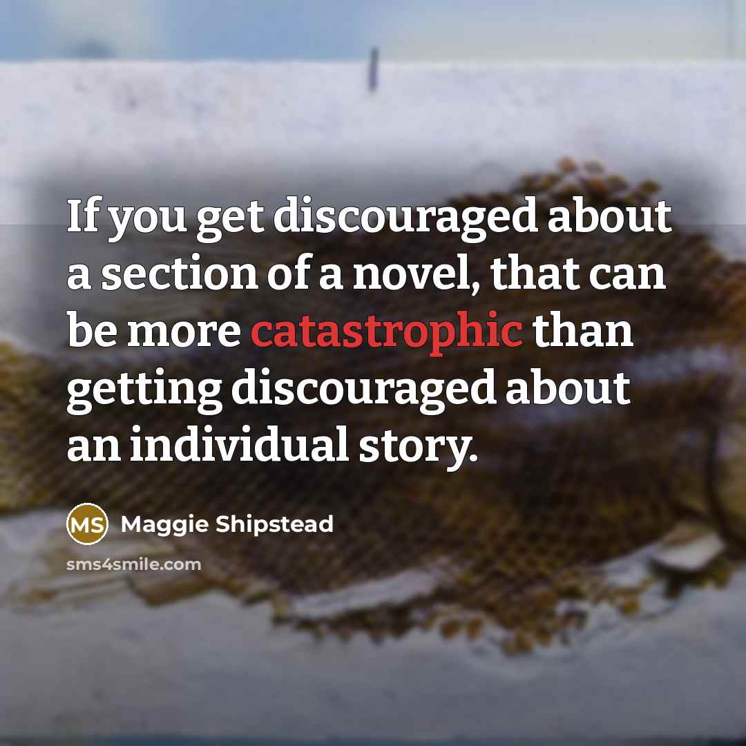 “If you get discouraged about a section of a novel,…” quote by Maggie Shipstead