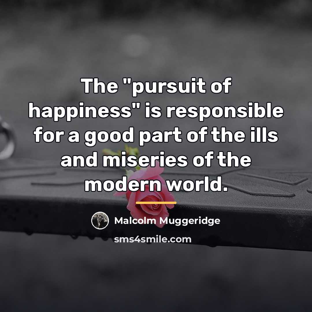 “The "pursuit of happiness" is responsible for a good part…” quote by Malcolm Muggeridge