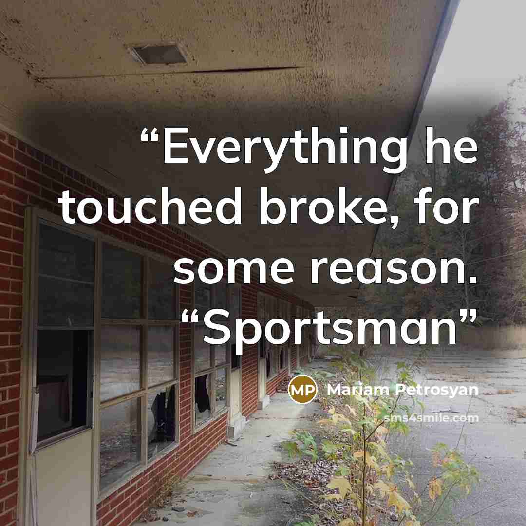 “Everything he touched broke, for some reason. “Sportsman” quote by Mariam Petrosyan