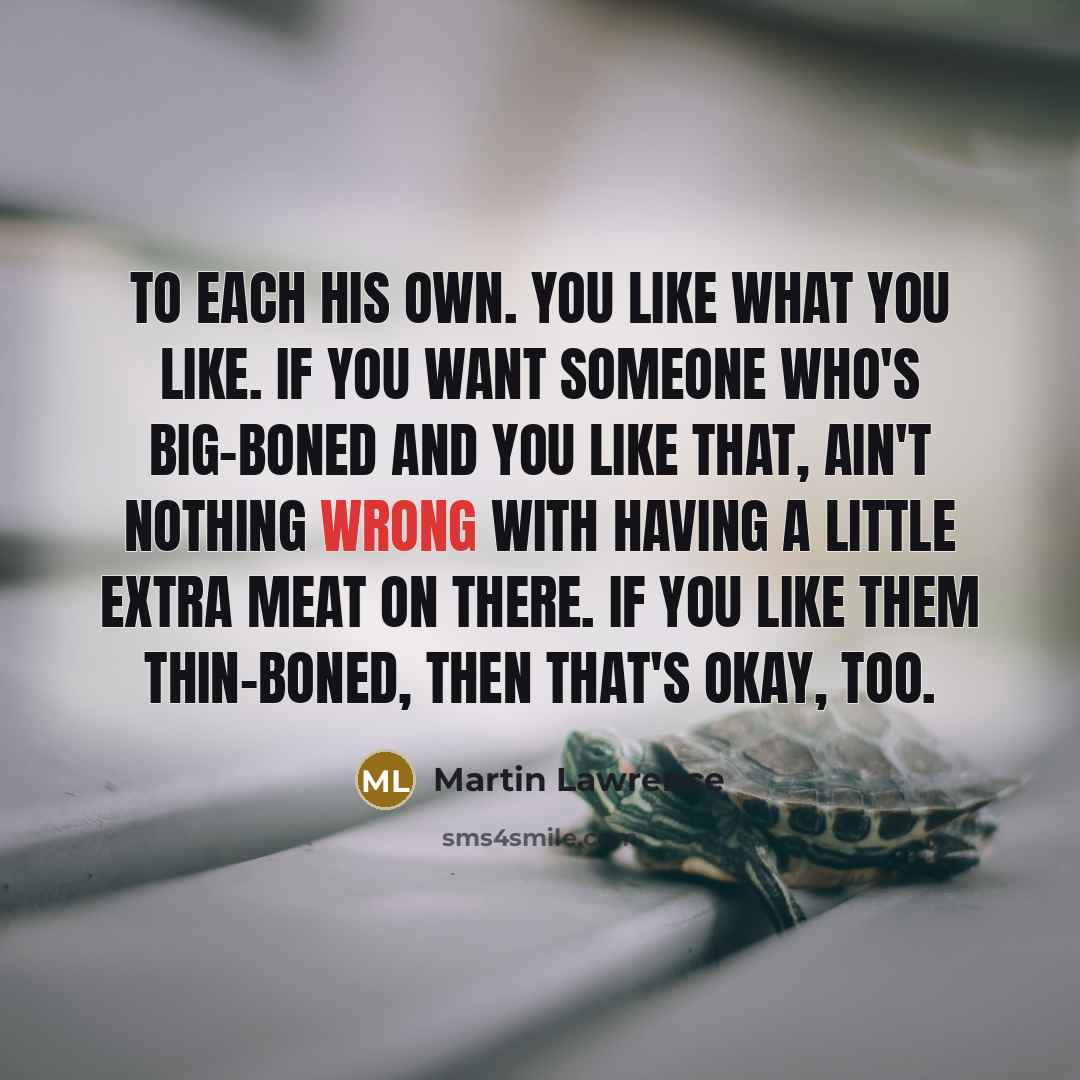“To each his own. You like what you like. If…” quote by Martin Lawrence