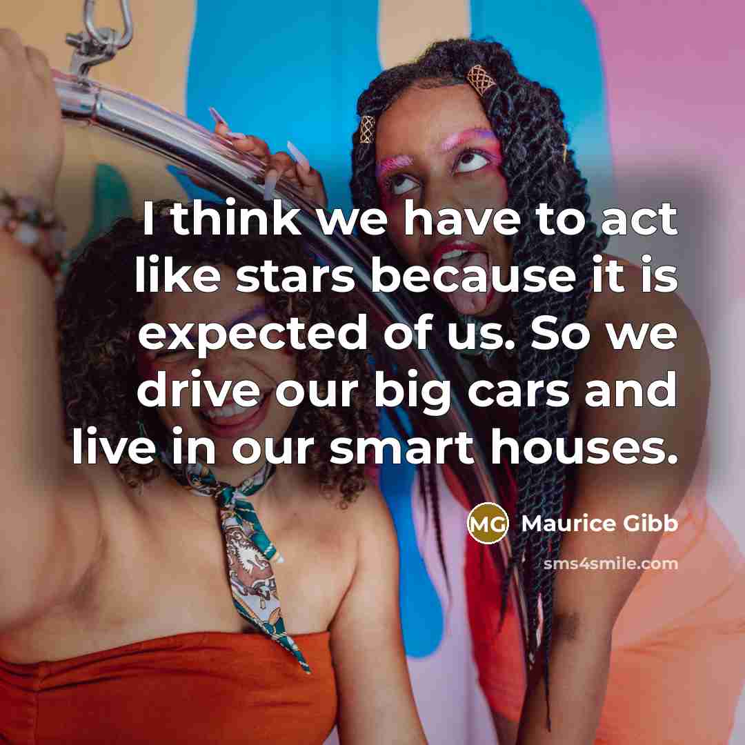“I think we have to act like stars because it…” quote by Maurice Gibb