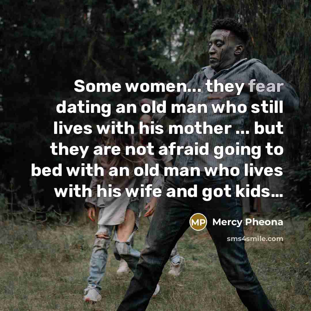 “Some women... they fear dating an old man who still…” quote by Mercy Pheona