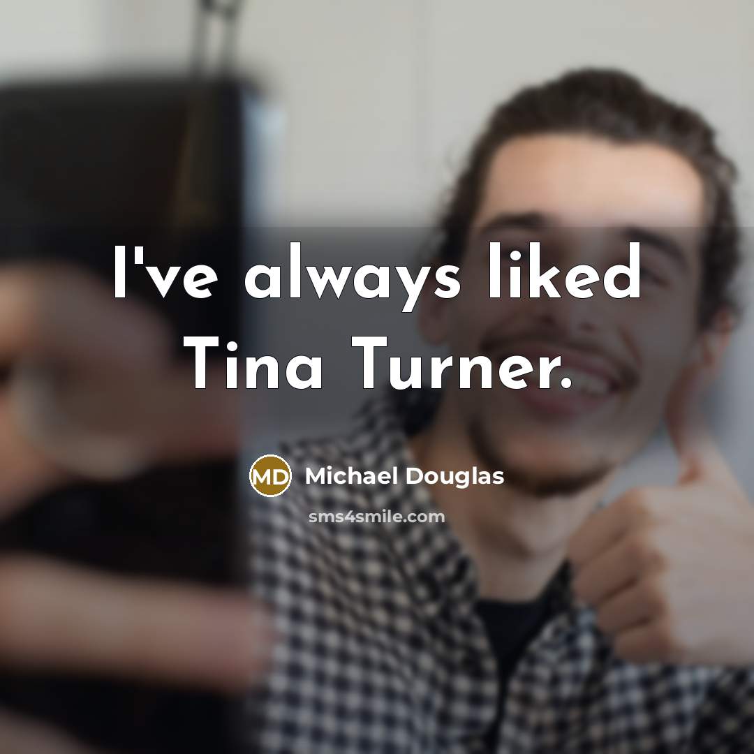 “I've always liked Tina Turner.…” quote by Michael Douglas