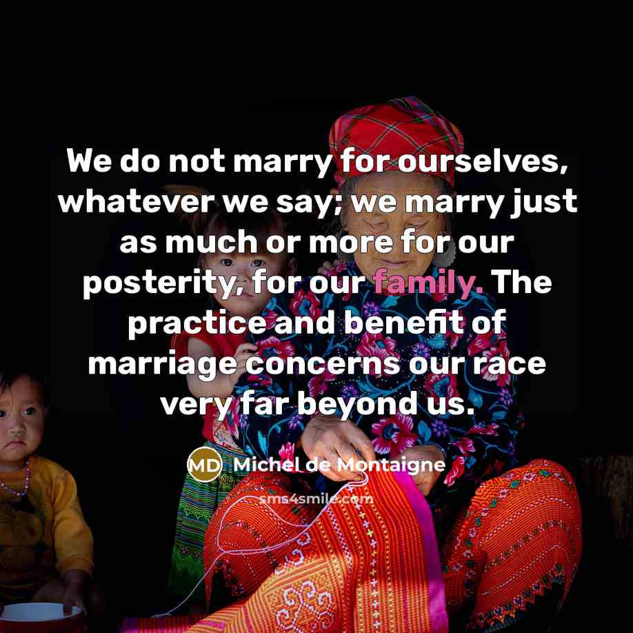“We do not marry for ourselves, whatever we say; we…” quote by Michel de Montaigne