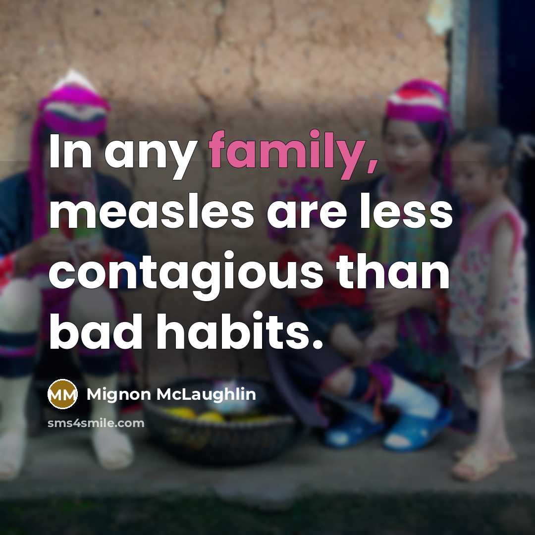 “In any family, measles are less contagious than bad habits.…” quote by Mignon McLaughlin
