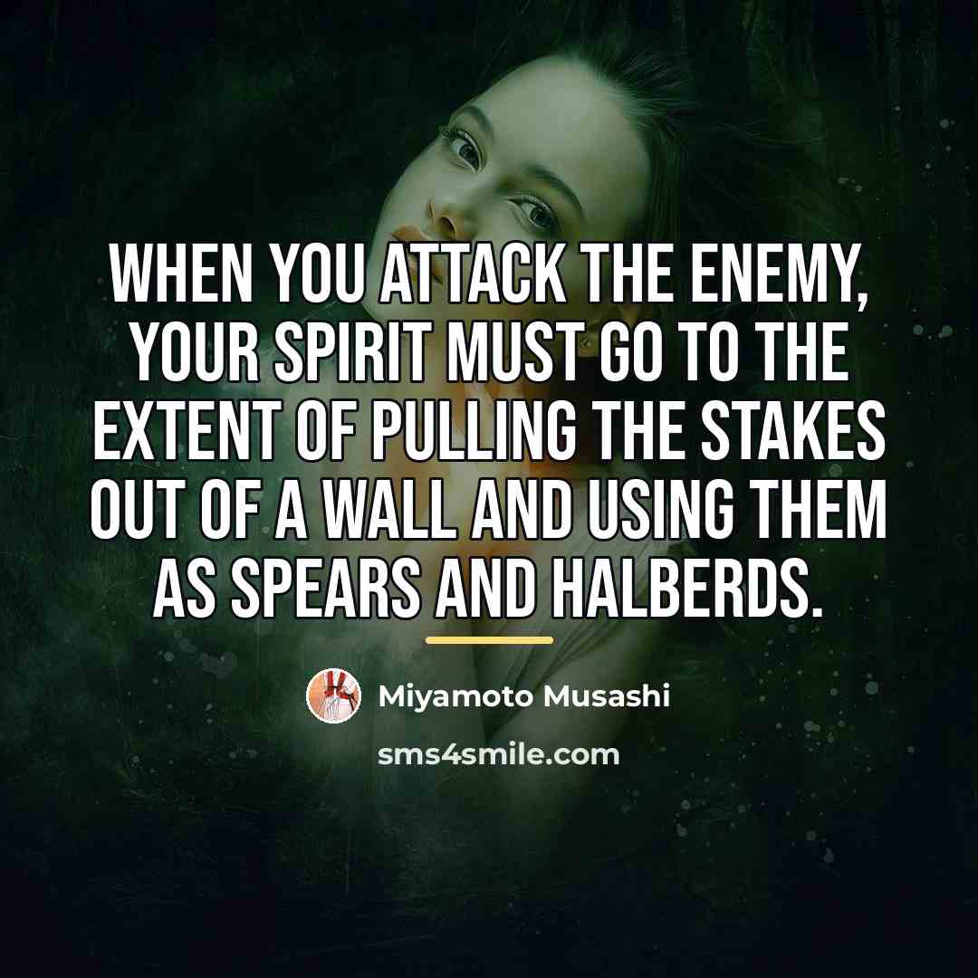 “When you attack the enemy, your spirit must go to…” quote by Miyamoto Musashi