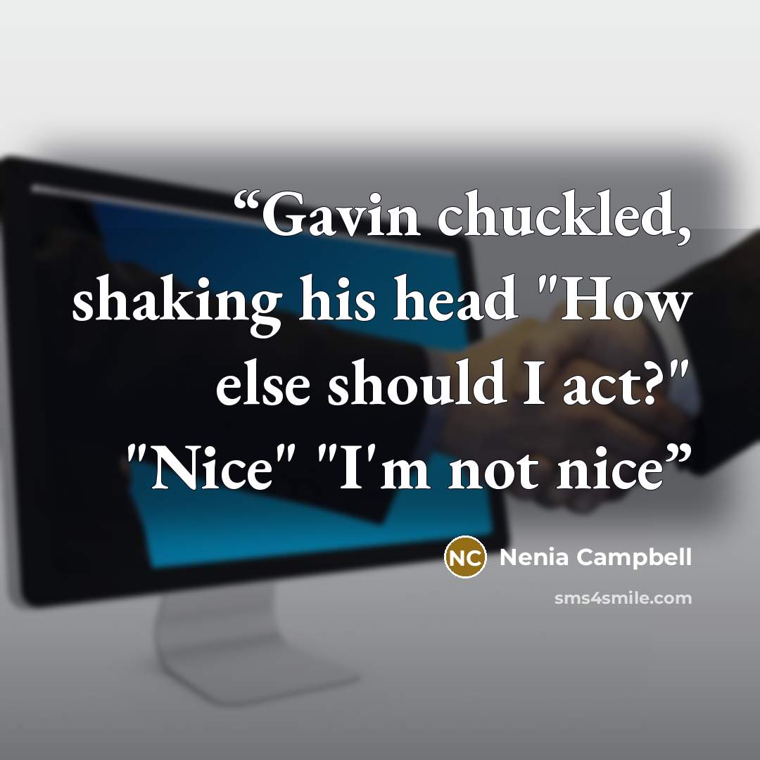 “Gavin chuckled, shaking his head "How else should I act?" "Nice" "I'm not nice” quote by Nenia Campbell