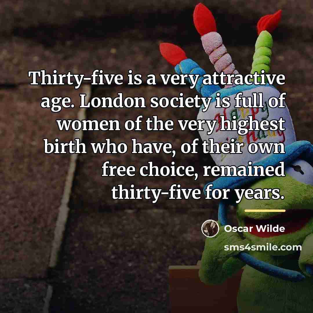“Thirty-five is a very attractive age. London society is full…” quote by Oscar Wilde