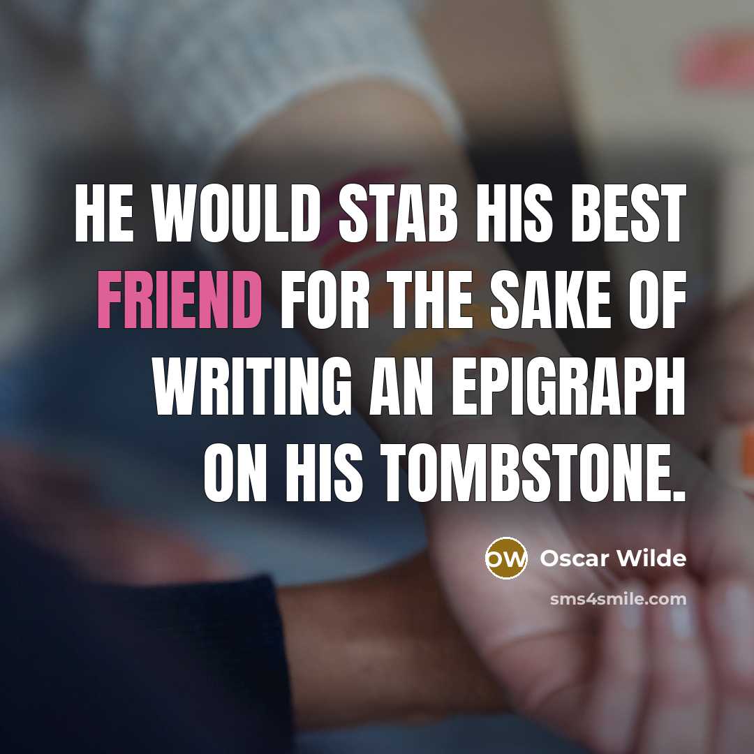 “He would stab his best friend for the sake of…” quote by Oscar Wilde