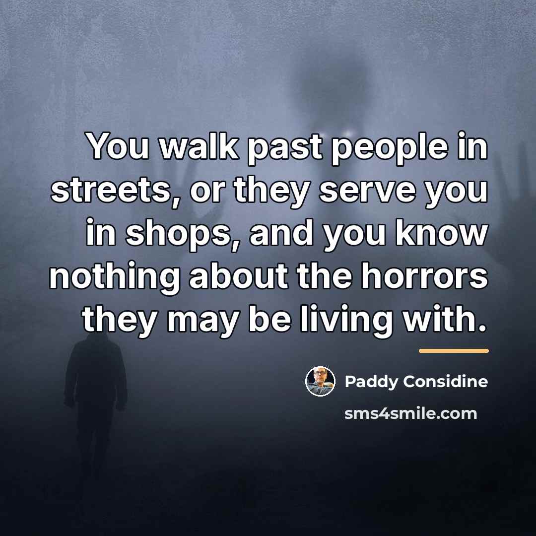 “You walk past people in streets, or they serve you…” quote by Paddy Considine