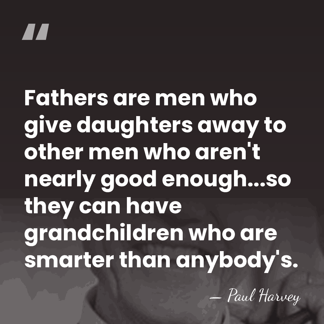 Fathers are men who give daughters away to other men who aren't&hellip; - Paul Harvey