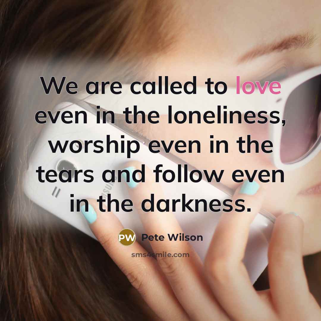 “We are called to love even in the loneliness, worship…” quote by Pete Wilson
