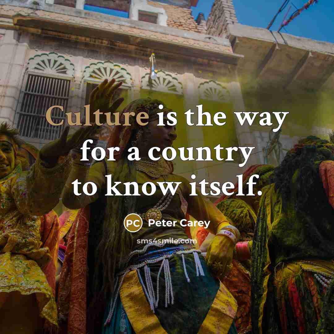 “Culture is the way for a country to know itself.…” quote by Peter Carey