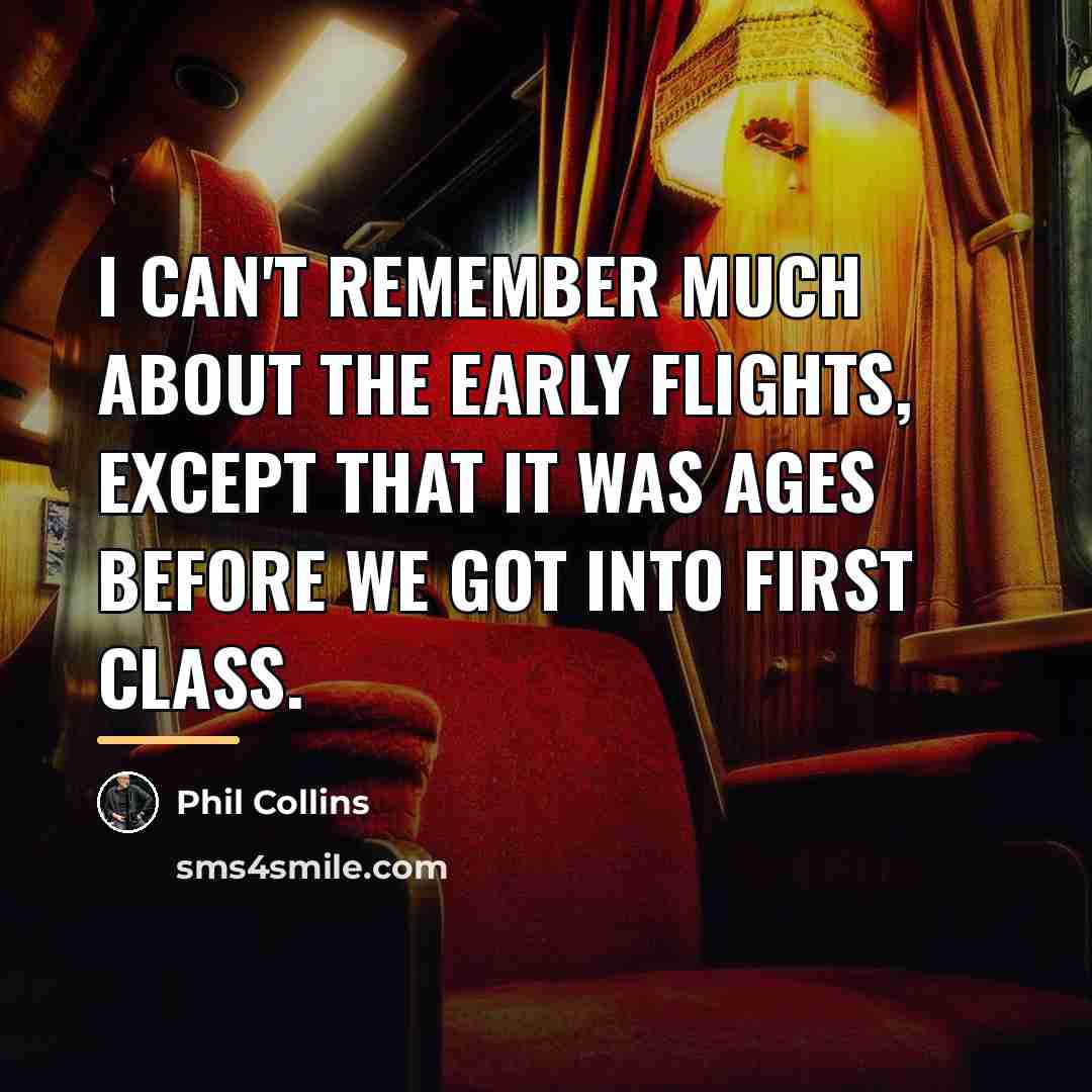 “I can't remember much about the early flights, except that…” quote by Phil Collins