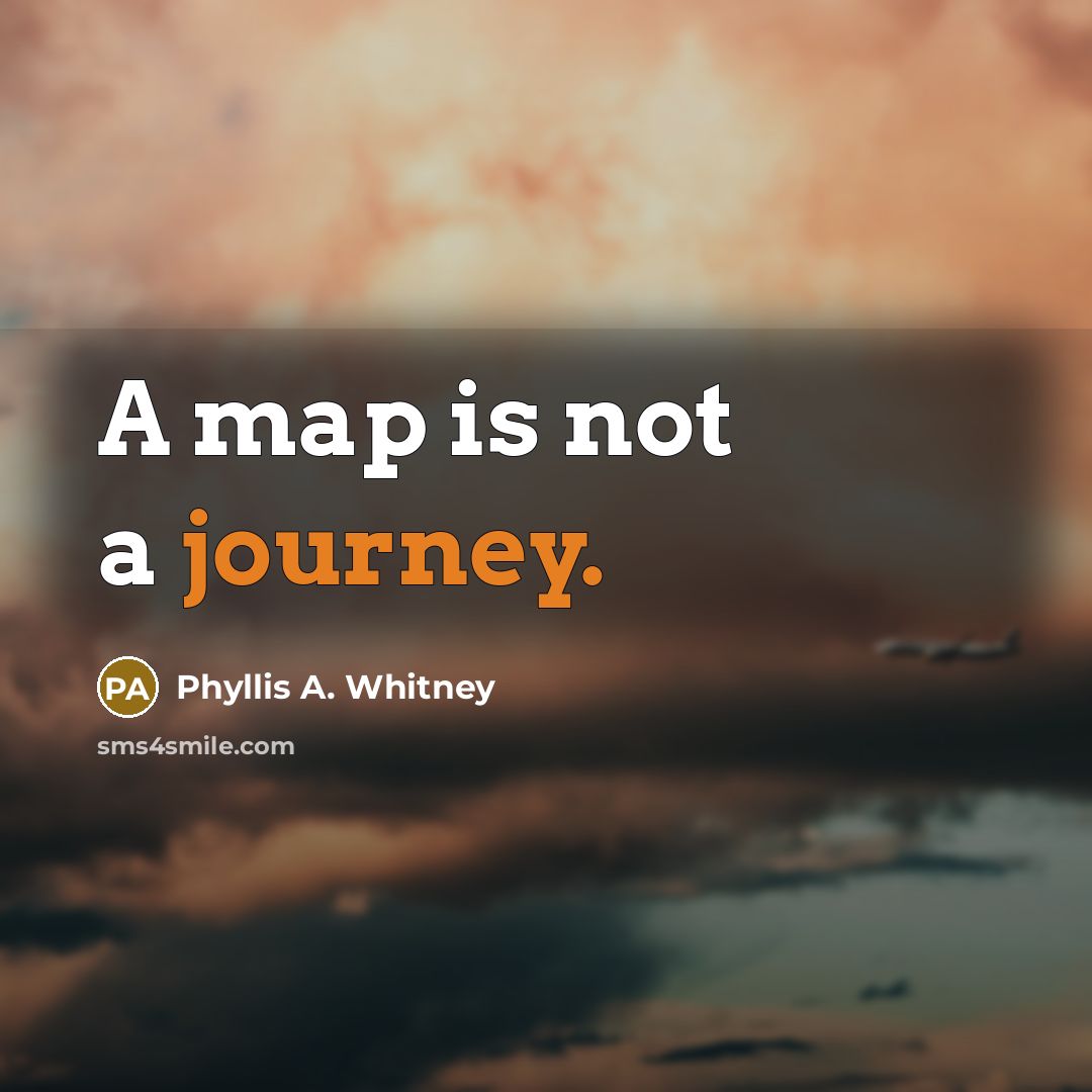 “A map is not a journey.” quote by Phyllis A. Whitney