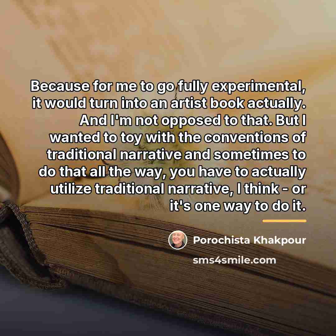 “Because for me to go fully experimental, it would turn…” quote by Porochista Khakpour