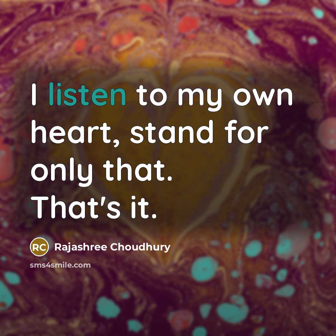 “I listen to my own heart, stand for only that.…” quote by Rajashree Choudhury