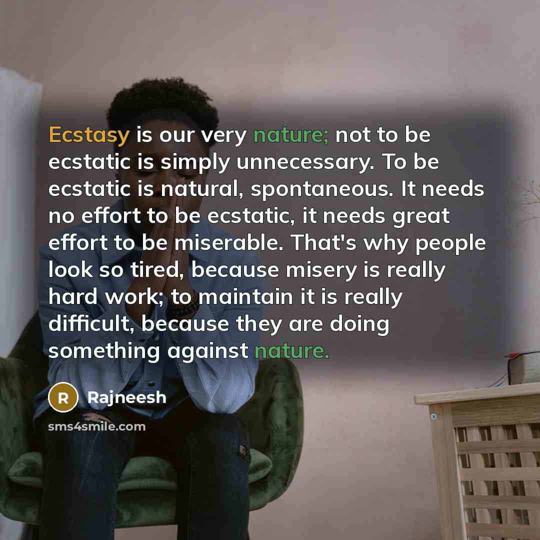 “Ecstasy is our very nature; not to be ecstatic is…” quote by Rajneesh
