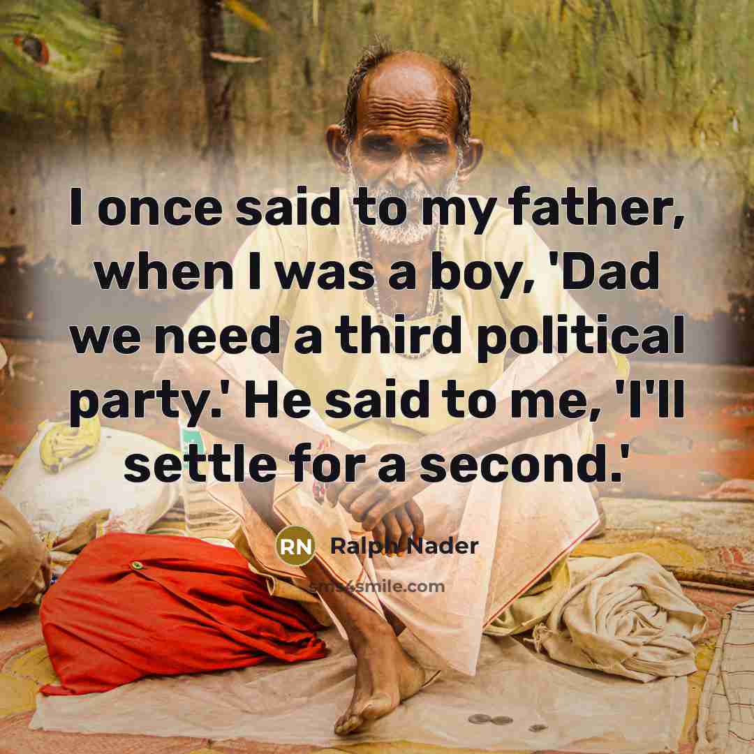“I once said to my father, when I was a…” quote by Ralph Nader