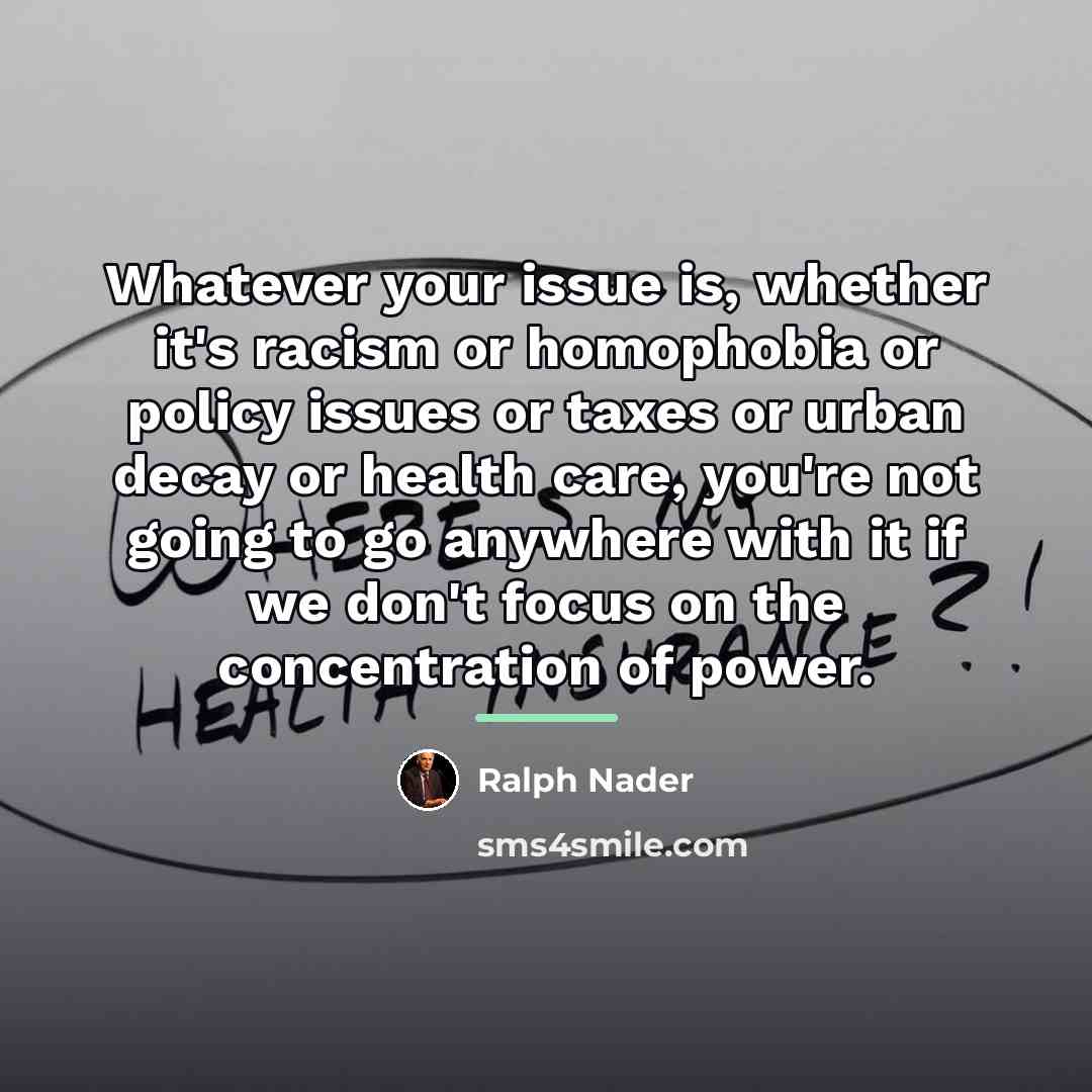 “Whatever your issue is, whether it's racism or homophobia or…” quote by Ralph Nader