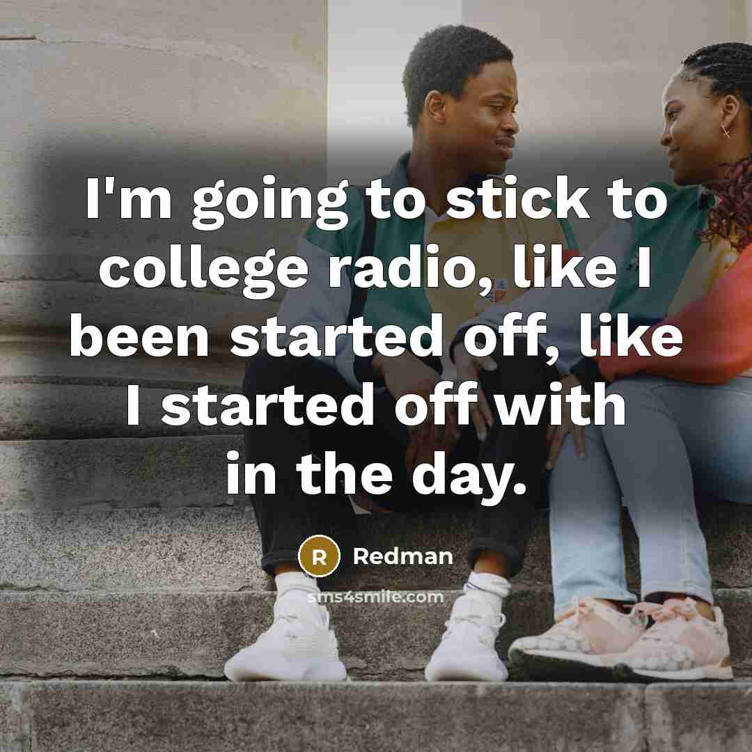 “I'm going to stick to college radio, like I been…” quote by Redman